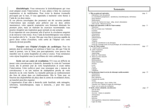 Kinésithérapie. Vous retrouverez le kinésithérapeute qui vous
avait préparé avant l’intervention. Il vous aidera à faire les exercices
respiratoires et de mobilisation. Pour éviter la douleur éventuelle
provoquée par la toux, il vous apprendra à maintenir votre thorax à
l’aide de vos deux mains.
Si vos plèvres (enveloppes des poumons) ont été ouvertes pendant
l’intervention (par exemple pour prélever une ou deux artères
mammaires), votre capacité respiratoire sera fortement diminuée les
premiers jours, mais en réalisant les exercices recommandés vous
pourrez récupérer une respiration quasi normale en une semaine.
Il est important de vous promener afin d’activer la circulation sanguine
et de retrouver votre tonus. Avec l’aide du kinésithérapeute vous montez
les escaliers dès le 5e – 6e jour. Dès que vous êtes à nouveau capable de
gravir deux volées d’escaliers, votre sortie de l’hôpital vers votre
domicile devient possible.
Transfert vers l’hôpital d’origine du cardiologue. Pour les
patients dont le cardiologue est extérieur à Saint Luc, dès que l’état de
santé le permet, vers le 5ème jour post-opératoire, vous pouvez être
transféré vers le centre hospitalier où celui-ci exerce. Vous terminerez
votre séjour hospitalier sous la surveillance de votre cardiologue.
Sortie vers un centre de revalidation. S’il vous est difficile de
passer votre convalescence à domicile, demandez la visite de l’assistant
social, dès le premier jour de votre hospitalisation et avant même
l’intervention. Celui (celle)-ci peut vous renseigner une « maison de
convalescence » ou une maison de réadaptation proche de votre
domicile ou de votre famille. La mutuelle participe au remboursement
des frais de séjour dans ces établissements. Dès le 7ème jour, en
fonction des disponibilités de place dans le centre de revalidation choisi,
un transfert peut-être organisé.
L’organisation d’une aide à domicile (aide familiale, aide ménagère,
infirmière, kinésithérapeute, repas à domicile,…) peut être aussi
envisagée.

26

Sommaire
1. Mise au point pré-opératoire
- Optimaliser votre état général
- La consultation préopératoire : anesthésiste, kinésithérapeute, infirmières.
- Soins dentaires
- Médicaments
- Gestion des facteurs de risque : tabac, alcool, alimentation
- Aide sociale, Maison d’accueil
2. Séjour pré-opératoire (veille de l’intervention)
- Admission
- Prise de contact avec l’infirmière
- Examens
- Kinésithérapie
- Alimentation
- Médicaments
- Administration
- Urgences
- Hygiène
- Visite de l’anesthésiste et du chirurgien
- Visite de l’assistant social, de la psychologue, de la diététicienne (si nécessaire)
3. Jour de l’intervention
A. Avant la salle d’opération
B. Salle d’opération :
- Plaie opératoire
- Appareillage
- Durée de l’intervention
C. Séjour en soins intensifs :
- Appareillage
- Réalimentation
- Drains thoraciques
- Douleur
- Lever
- Visites
- Cadeaux
- Téléphone
4. Convalescence dans le service de chirurgie cardiovasculaire
- Alimentation
- Médicaments
- Plaie opératoire
- Examens de contrôle
- Visites
- Activités physiques : lever, toilette, kiné
- Transfert vers l’hôpital d’origine du cardiologue
- Sortie vers un centre de revalidation
5. Sortie, retour à domicile, convalescence
- Jour de sortie
- Documents
- Activités : limites et calendrier
- Alimentation
- Sexualité
- Infection
- Anticoagulation, interactions médicamenteuses
- Ligne du temps

7

page : 8

page : 11

page : 17

page : 23

page : 27

 