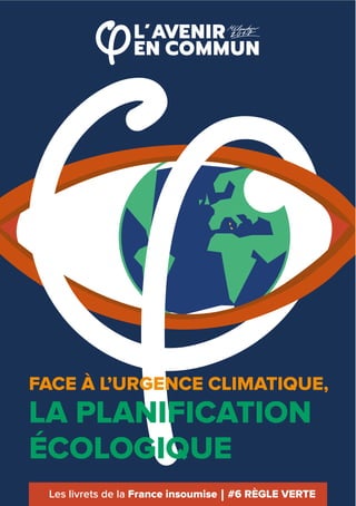 Les livrets de la France insoumise #6 RÈGLE VERTE
FACE À L’URGENCE CLIMATIQUE,
LA PLANIFICATION
ÉCOLOGIQUE
 
