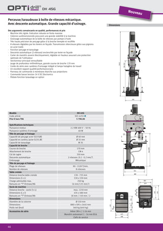 46
DH 45G
Perceuse/taraudeuse à boîte de vitesses mécanique.
Avec descente automatique. Grande capacité d’usinage. Dimensions
Modèle DH 45G
Code article 303 4255 1
Prix € hors TVA 5 790.00
Spécifications techniques
Puissance moteur 2.2 KW 400 V ~ 50 Hz
Puissance système d’arrosage 40 W
Tête de perçage et fraisage
Capacité de perçage acier (S235JR) Ø 40 mm
Capacité en continu (acier S235 JR) Ø 35 mm
Capacité de taraudage M 35
Capacité de broche
Course de broche 170 mm
Attachement de broche CM 4
Col de cygne 350 mm
Descente automatique 2 vitesses /0.1 - 0.2 mm/T.
Embrayage Mécanique
Tête de perçage et fraisage
Plage de vitesses 90 - 1520 T/min.
Nombre de vitesses 8 vitesses
Table croisée
Distance broche-table croisée 130 - 725 mm
Dimensions (l x L) 530 x 530 mm
Charge admissible max. 250 kg
Rainures en “T”/Entraxe/Nb 16 mm/125 mm/3
Socle de machine
Distance broche - socle (l x L) max. 1210 mm
Dimensions (L x l) 435 x 480 mm
Rainures en “T”/Entraxe/Nb 18 mm / 150 mm / 2
Dimensions
Diamètre de la colonne Ø 150 mm
Dimensions 880 x 595 x 2445 mm
Poids net (brut) 560 kg (640 kg)
Accessoires de série Arbre CM 4 / 1-16 mm
Mandrin autoserant 1 - 16 mm B16
Clefs de service
Nouveau
Des arguments convaincants en qualité, performances et prix
·	 Machine très rigide. Exécution robuste en fonte massive
·	 Colonne surdimensionnée procurant une grande stabilité à la machine
·	 Graissage automatique de la boîte de vitesses par pompe à huile
·	 Très haute précision de perçage grâce à la broche trempée et rectifiée
·	 8 vitesses réglables par les leviers en façade. Transmission silencieuse grâce aux pignons
en acier traité.
·	 Fonction perçage et taraudage
·	 Descente automatique (2 vitesses) enclenchée par levier en façade
·	 Carter de mandrin asservi électriquement, réglable en hauteur assurant une protection
	 optimale de l’utilisateur
·	 Sectionneur principal verrouillable
·	 Jauge de profondeur millimétrique, grande course de broche 170 mm
·	 Livrée de série avec système d’arrosage intégré et lampe halogène de travail
·	 Un excellent rapport qualité/performance/prix
·	 Panneau de commande à membrane étanche aux projections
·	 Commande basse tension 24 V DC Electronics
·	 Pédale fonction taraudage en option
 