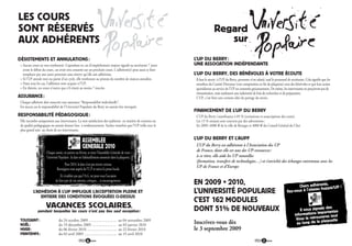 LES COURS
SONT RÉSERVÉS                                                                                                               Regard
AUX ADHÉRENTS                                                                                                                  sur
DÉSISTEMENTS ET ANNULATIONS :                                                                                L’UP DU BERRY :
> Aucun cours ne sera remboursé. Cependant en cas d’empêchement majeur signalé au secrétariat 7 jours        UNE ASSOCIATION INDÉPENDANTE
  avant le début du cours, un avoir sera consenti sur un prochain cours. L’adhérent(e) peut aussi se faire
  remplacer par une autre personne sous réserve qu’elle soit adhérente.                                      L’UP DU BERRY, DES BÉNÉVOLES À VOTRE ÉCOUTE
> Si l’UP annule tout ou partie d’un cycle, elle rembourse au prorata du nombre de séances annulées.         Il faut le savoir: à l’UP du Berry, personne n’est salarié, sauf le personnel de secrétariat. Cela signifie que les
> Dans tous les cas, l’adhésion reste acquise à l’UP.                                                        membres du Comité Directeur (voir composition en fin de plaquette) sont des bénévoles et que leur action
> En théorie, un cours n’ouvre que s’il réunit au moins 7 inscrits.                                          quotidienne au service de l’UP est consentie gracieusement. De même, les intervenants ne perçoivent pas de
                                                                                                             rémunération, mais seulement une indemnité de frais de recherches et de préparation.
ASSURANCE :                                                                                                  L’UP, c’est bien une certaine idée du partage du savoir.
Chaque adhérent doit souscrire une assurance “Responsabilité individuelle”.
En aucun cas la responsabilité de l’Université Populaire du Berry ne saurait être invoquée.
                                                                                                             FINANCEMENT DE L’UP DU BERRY
RESPONSABILITÉ PÉDAGOGIQUE :                                                                                 L’UP du Berry s’autofinance à 85 % (cotisations et souscriptions des cours).
Elle incombe uniquement aux intervenants. La non-satisfaction des auditeurs en matière de contenu ou         Les 15 % restants sont couverts par des subventions :
de qualité pédagogique ne saurait donner lieu à remboursement. Sachez toutefois que l’UP veille avec le      En 2009 : 6000 de la ville de Bourges et 4000 du Conseil Général du Cher
plus grand soin au choix de ses intervenants.

                                                                                                             L’UP DU BERRY ET L’AUPF
                                                    ASSEMBLEE
                                                    GENERALE 2010                                            L’UP du Berry est adhérente à l’Association des UP
                    Chaque année, en janvier ou février, se tient l’Assemblée Générale de votre              de France, dont elle est une des UP-ressources :
                    Université Populaire. Sa date est habituellement annoncée dans la plaquette.             à ce titre, elle aide les UP nouvelles
                                                                                                             (formation, transfert de technologies…) et s’enrichit des échanges entretenus avec les
                                   Pour 2010, la date n’est pas encore connue.
                                                                                                             UP de France et d’Europe
                             Renseignez-vous auprès de l’U.P et suivez la presse locale.
                                Et n’oubliez pas que l’A.G. est pour vous l’occasion
                            de faire part de vos attentes, critiques… et encouragements.
                                                                                                             EN 2009 • 2010,                                                                                       s,
                                                                                                                                                                                                   Chers adhérentppé/UP !
          L’ADHÉSION À L’UP IMPLIQUE L’ACCEPTATION PLEINE ET                                                 L’UNIVERSITÉ POPULAIRE                                                        fiez-vous à l’oiseau hu
              ENTIERE DES CONDITIONS ÉVOQUÉES CI-DESSUS
                                                                                                             C’EST 162 MODULES
                    VACANCES SCOLAIRES,                                                                      DONT 51% DE NOUVEAUX                                                                                    des
                                                                                                                                                                                                    Il vous signale tantes
             pendant lesquelles les cours n’ont pas lieu sauf exception :
                                                                                                                                                                                                 informat ions impor ut
                                                                                                                                                                                                                    rez to
TOUSSAINT :                    du 24 octobre 2009 ………………….                            au 04 novembre 2009                                                                                         Vous le retrouve quette
                                                                                                             Inscrivez-vous dès                                                                   au long de   la pla
NOËL :                         du 19 décembre 2009 ……………….                            au 03 janvier 2010
HIVER :                        du 06 février 2010 …………………...                          au 22 février 2010     le 3 septembre 2009
PRINTEMPS :                    du 03 avril 2009 ……………………..                            au 19 avril 2010
                                                         6                                                                                                            7
 