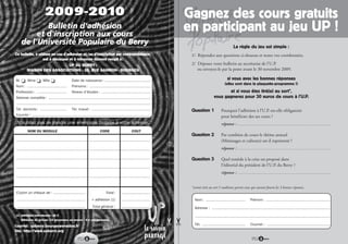 2009-2010
                                                                                                                              Gagnez d'inscription aux gratuits
                                                                                                                                      et
                                                                                                                                         Bulletincours
                                                                                                                                         des d'adhésion   cours
                                                                                                                              en participant au jeu Berry !
                                                                                                                                 de l'Université Populaire du UP
                                                                                                                                                                      La règle du jeu est simple :
Ce bulletin, à utiliser en cas d’adhésion et/ou d’inscription par correspondance,                                                 1/ Répondez aux questions ci-dessous et notez vos coordonnées.
                  est à découper et à retourner dûment rempli à:
                                  UP DU BERRY :                                                                                   2/ Déposez votre bulletin au secrétariat de l’U.P.
       MAISON DES ASSOCIATIONS - 28, RUE GAMBON - BOURGES                                                                            ou envoyez-le par la poste avant le 30 novembre 2009.

M. t Mme t Mlle t                                  Date de naissance : ..........................................                                                si vous avec les bonnes réponses
                                                                                                                                                              (elles sont dans la plaquette-programme !)
Nom : ....................................         Prénoms : ........................................................
Profession : ...........................           Niveau d’études : .............................................                                          et si vous êtes tiré(e) au sort*,
Adresse complète : .............................................................................................                                     vous gagnerez pour 30 euros de cours à l’U.P.
 ..........................................................................................................................
Tél. domicile : ........................           Tél. travail : ......................................................          Question 1               Pourquoi l’adhésion à l’U.P. est-elle obligatoire
Courriel : ............................................................................................................                                    pour bénéficier des ses cours ?
 N’oubliez pas de joindre une enveloppe timbrée à votre adresse.                                                                                           réponse : ……………………………………………………………………………………………………
           NOM DU MODULE                                                    CODE                         COUT
                                                                                                                                  Question 2               Par combien de cours le thème annuel
.........................................................................................................................                                  (Métissages et cultures) est-il représenté ?
.........................................................................................................................                                  réponse : ……………………………………………………………………………………………………

.........................................................................................................................         Question 3               Quel remède à la crise est proposé dans
.........................................................................................................................
                                                                                                                                                           l’éditorial du président de l’U.P. du Berry ?
                                                                                                                                                           réponse : ……………………………………………………………………………………………………
.........................................................................................................................


                                                                                                                                  *seront tirés au sort 5 auditeurs parmi ceux qui auront fourni les 3 bonnes réponses.
Ci-joint un chèque de : .............................                            Total :        ..........................
 ..............................................................       + adhésion (1)            ..........................          Nom : ....................................        Prénom : ..........................................................
 ..............................................................       Total général :           ..........................          Adresse : ...........................................................................................................
(1) Adhésion individuelle : 10                                                                                                      ..........................................................................................................................
                                                                                                                              ¢
                                                                                                                              ¢



    Adhésion de groupe (10 personnes au moins) : 8                    par personne.

Courriel : upberry.bourges@wanadoo.fr                                                                                               Tél. .......................................      Courriel : .........................................................
Site : http://www.upberry.org
                                                                  8                                                                                                                            9
 