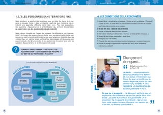 LIVRET PÉDAGOGIQUE

ALLONS-Y, ALLONS VERS !

1.2 /3 LES PERSONNES SANS TERRITOIRE FIXE

> LES CONDITIONS DE LA RENCONTRE

Nous abordons la question des personnes sans territoire fixe (gens de la rue,
gens du voyage, Roms…) dans un chapitre à part car leurs modes de vie entraînent une approche différente dans l’aller vers. Pour ces populations,
des questions d’appartenance et d’identification au territoire d’implantation
se posent, ainsi que des questions de préjugés collectifs.

1. Revenir à soi : qu’est-ce qui m’interpelle ? Qu’est ce qui me dérange ? Pourquoi ?

Nous n’avons travaillé que l’aspect des préjugés. La difficulté (et non l’impossibilité !) de nouer des relations dans la durée avec ces personnes entraîne bien
souvent un rejet, une incompréhension et une peur largement alimentés dans les
médias. Dans un premier temps, un travail sur les préjugés est nécessaire pour
pouvoir ensuite aller à la rencontre de ces personnes et analyser avec elles les
questions d’appartenance et de développement social.

4. Oser utiliser des façons détournées : l’humour, un tiers (enfant, musique…).

À partir de cela, se sentir libre, ne pas se sentir contraint, connaître et accepter
ses limites. La rencontre est un cadeau.
2. Ne pas être seul, s’associer aux partenaires.
3. Donner à l’autre la liberté de nous accueillir.
5. Revenir à des choses essentielles : repas, jeux…
6. Partage autour de recettes.
7. Proposer des services concrets entourés et soignés par la relation fraternelle.
8. Donner la liberté aux personnes d’exprimer leur vécu, leurs sentiments
individuel ou collectif.

?

COMMENT FAIRE TOMBER LES ÉTIQUETTES ?
ACCOMPAGNER LE CHANGEMENT DE REGARD ?
QU’ EST-CE QUI TE POUSSE À Y ALLER ?

Changement
de regard...

Voleurs

Ils profitent
des aides

Ils font mendier
leurs enfants,
les exploitent

16

Ils ne veulent
pas travailler

On ne peut rien
faire pour eux car
ils sont comme ça !
Ils sont
alcooliques

On ne peut
pas compter
sur eux

On ne peut
pas leur faire
confiance

Ils sont sales !

Ils nous
mettent
mal à l’aise

S

Ils ne cherchent
pas à s’en sortir

Ils font peur

Ils sont
instables
Ils sont
démotivés

Ils rejettent
la société

D’ALLER-VERS

Ils ne veulent
pas s’intégrer
dans la culture

ES

F

Ils seraient
mieux chez eux

SUR L

DONNER ENVIE

R

S
LE

ROM S

D

SU

LES ÉTIQUETTES QUI COLLENT À LA PEAU

“

Michel, campement Rom
au Tubet (13)

Le déclic : « une animatrice du
Secours Catholique m’a demandé si je voulais m’intéresser aux
Roms. Il y avait un conflit avec la
maison religieuse proche du campement. On y est allé à 4 : l’AS,
l’animatrice, un membre d’une association partenaire et moi ».
Ce que ça m’a apporté : « j’ai découvert les Roms sous un
angle tout à fait différent de ce que l’on pense d’eux d’habitude. J’ai aimé leur humour, leur générosité. On rit
ensemble. Ca m’a apporté énormément, c’est un bonheur, cette chaleur humaine. Des gens très pauvres qui
n’ont rien, ils donnent quand même ».

”

17

 