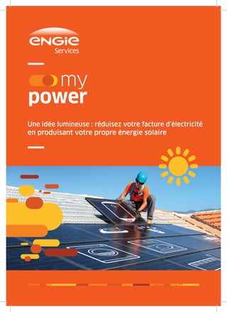 Services
RÉFÉRENCES COULEUR
lomon de Rothschild - 92288 Suresnes - FRANCE
(0)1 57 32 87 00 / Fax : +33 (0)1 57 32 87 87
ww.carrenoir.com
ENGIE_myPower
option01_white_CMYK
10/10/2016
M80 - Y100 - K10
M60 - Y100
M25 - Y100
Une idée lumineuse : réduisez votre facture d’électricité
en produisant votre propre énergie solaire
 