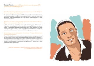 Nicolas Messio, ancien de l’Iéseg, administrateur du groupe SOS,
parrain Label Sense Manager 2013
Après 10 ans d’expérience dans l’impact social, comment voyez-vous les défis à venir
en terme de business ? Et d’impact social ?
On observe aujourd’hui un changement d’échelle spectaculaire des initiatives d’impact social.
Autrefois cantonné à des petits projets entrepreneuriaux isolés, le monde de l’impact social
se connecte. Le défi est maintenant de faire le lien entre ces initiatives élargies et le monde
économique traditionnel.
Que pensez-vous de la nouvelle génération représentée par le label Sense Manager ?
Quels sont ses enjeux en terme d’action ?
Le label Sense Manager permet de récompenser des initiatives pleines d’enthousiasme et
d’optimisme. Les enjeux pour les étudiants - décideurs économiques de demain sont énormes.
Intégrer la responsabilité sociale que chacun d’entre eux et d’entre nous a vis-à-vis de ses
contemporains permet d’élargir le champ des possibles auprès d’individus en quête de sens,
particulièrement dans un univers professionnel où ils manquent parfois de repère.
Que signifie pour vous une communauté de « Social Creator » ? En quoi, votre contribution
rejoint-elle vos aspirations ?
Trouver le bon équilibre entre une activité économique performante et un impact social positif
sur toute la chaîne de valeur est une aspiration profonde des citoyens. L’enjeu est de taille car le
monde en mutation ne trouvera écho que s’il intègre ces dimensions de justice. L’impact social
permet de démultiplier l’efficacité d’un modèle économique en s’emparant des problématiques
sociales et environnementales et en insufflant une vague positive et optimiste sur le monde
économique. Qui n’y aspirerait pas ?
« Le défi est maintenant de faire le lien entre ces initiatives d’impact social
et le monde économique traditionnel. »
 