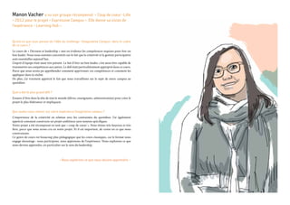 Manon Vacher a vu son groupe récompensé « Coup de coeur -Lille
» 2012 pour le projet « Expressive Campus ». Elle donne sa vision de
l’expérience « Learning Hub ».
Qu’est-ce que vous pensez de l’idée du challenge «Imaginative Campus» dans le cadre
de ce cours ?
Le cours de « Décision et leadership » met en évidence les compétences requises pour être un
bon leader. Nous nous sommes concentrés sur le fait que la créativité et la gestion participative
sont essentielles aujourd’hui.
L’esprit d’équipe était aussi très présent. Le fait d’être un bon leader, c’est aussi être capable de
transmettre ses compétences aux autres. Le défi était particulièrement approprié dans ce cours.
Parce que nous avons pu appréhender comment apprivoiser ces compétences et comment les
appliquer dans la réalité.
De plus, j’ai vraiment apprécié le fait que nous travaillions sur le sujet de notre campus au
quotidien.
Quel a été le plus grand défi ?
Essayer d’être dans la tête de tout le monde (élèves, enseignants, administration) pour créer le
projet le plus fédérateur et impliquant.
Que voulez-vous retenir sur votre expérience Imaginative campus ?
L’importance de la créativité en relation avec les contraintes du quotidien. J’ai également
apprécié comment construire un projet ambitieux sans moyens spécifiques.
Notre projet a été récompensé en tant que « coup de coeur ». Nous étions très heureux et très
fiers, parce que nous avons cru en notre projet. Et il est important, de croire en ce que nous
construisons.
Ce genre de cours est beaucoup plus pédagogique que les cours classiques, car le format nous
engage davantage : nous participons, nous apprenons de l’expérience. Nous explorons ce que
nous devons apprendre, en particulier sur le sens du leadership.
« Nous explorons ce que nous devons apprendre. »
 