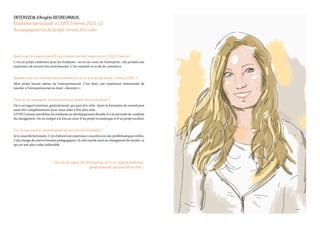 INTERVIEW d’Angèle DESREUMAUX,
Étudiante participant à LIVES Créenso 2011-12
Accompagnatrice du projet «envies d’ici.com»
Quels sont les points positifs qui ressortent de l’expérience LIVES Creenso ?
C’est un projet ambitieux pour les étudiants : on est au coeur de l’entreprise, cela produit une
expérience de terrain très enrichissante. C’est essentiel en école de commerce.
Quelles sont vos attentes personnelles vis-à-vis d’un programme comme LIVES  ?
Mon projet tourne autour de l’entrepreneuriat. C’est donc une expérience intéressante de
toucher à l’entrepreneuriat en étant « décentré ».
Peut-on accompagner un entrepreneur quand on est étudiant ?
On a un regard extérieur, générationnel, qui peut être utile. Après la formation de conseil peut
aussi être complémentaire pour nous aider à être plus utile.
LIVES Creenso sensibilise les étudiants au développement durable et à la nécessité de conduite
du changement. On est intégré à la fois au coeur d’un projet économique et d’un projet sociétal.
Est-ce que vous le recommanderiez aux autres étudiants ?
Je le conseille fortement. C’est d’abord une expérience concrète avec des problématiques réelles.
Cela change des autres formats pédagogiques. Et cela touche aussi au changement de société, ce
qui est une plus-value indéniable.
« On est au coeur de l’entreprise, on a un regard extérieur,
générationnel, qui peut être utile. »
 