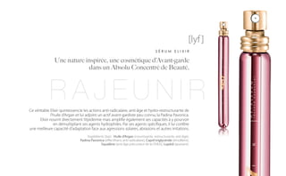 [lyf ]
                                                                                        SÉRUM ELIXIR

               Une nature inspirée, une cosmétique d’Avant-garde
                           dans un Absolu Concentré de Beauté.



            RAJEUNIR
Ce véritable Elixir quintessencie les actions anti-radicalaire, anti-âge et hydro-restructurante de
               l’huile d’Argan et lui adjoint un actif avant-gardiste peu connu, la Padina Pavonica.
       Elixir nourrit directement l’épiderme mais amplifie également ses capacités à y pourvoir
                 en démultipliant ses agents hydrophiles. Par ses agents spécifiques, il lui confère
une meilleure capacité d’adaptation face aux agressions solaires, abrasions et autres irritations.
                                    Ingrédients Stars : Huile d’Argan (nourrissante, restructurante, anti-âge),
                               Padina Pavonica (effet liftant, anti-radicalaire), Capril triglycéride (émollient),
                                             Squalène (anti-âge précurseur de la DHEA), Lupéol (apaisant).
 