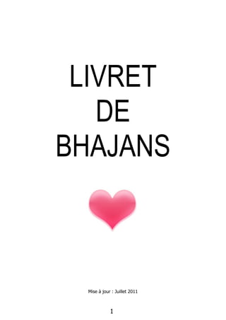 LIVRET
   DE
BHAJANS



 Mise à jour : Juillet 2011



            1
 