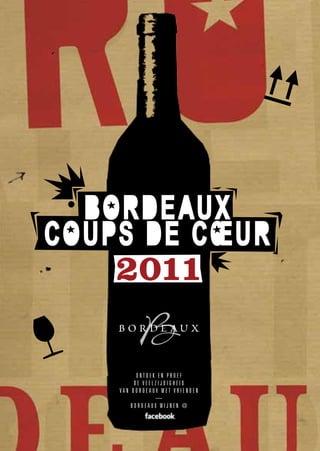 BORDE AUX
COUPS DE CœUR
    2011

          Ontdek en prOef
         de veelzijdigheid
    van BOrdeaux met vrienden
                —
        BOrdeaux Wijnen @
 