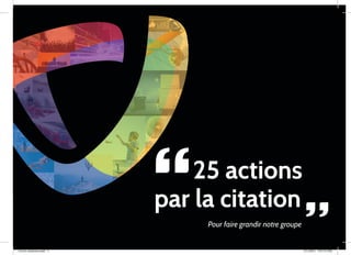 25 actions
                          par la citation
                               Pour faire grandir notre groupe


Livret citations.indd 1                                          3/1/2012 7:07:53 PM
 