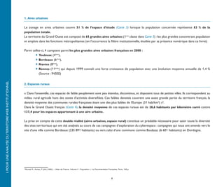 1. Aires urbaines


                                                       Le zonage en aires urbaines couvre 51 % de l’espace d’étude (Carte 3) lorsque la population concernée représente 83 % de la
                                                       population totale.
                                                       Le territoire du Grand Ouest est composé de 65 grandes aires urbaines (1ère classe dans Carte 3) : les plus grandes concentrant population
                                                       et emplois dans les fonctions métropolitaines (en l’occurrence la filière institutionnelle, étudiée par sa présence numérique dans ce livret).

                                                       Parmi celles-ci, 4 comptent parmi les plus grandes aires urbaines françaises en 2008 :
                                                       	       	 Toulouse (4ème),
                                                       	       	 Bordeaux (6ème),
                                                       	       	 Nantes (8ème),
                                                       	       	 Rennes (11ème) qui depuis 1999 connaît une forte croissance de population avec une évolution moyenne annuelle de 1,4 %
                                                                  (Source : INSEE)
I. POUR UNE ANALYSE DU TERRITOIRE WEB INSTITUTIONNEL




                                                       2. Espaces ruraux


                                                       « Dans l’ensemble, ces espaces de faible peuplement sont peu étendus, discontinus, et disposent tous de petites villes. Ils correspondent au
                                                       milieu rural agricole hors des zones d’activités diversifiées. Ces faibles densités couvrent une assez grande partie du territoire français, la
                                                       densité moyenne des communes rurales françaises étant une des plus faibles de l’Europe (31 hab/km²) »6.
                                                       Dans le Grand Ouest français (Carte 4), la densité moyenne de ces espaces ruraux est de 28,6 habitants par kilomètre carré contre
                                                       137,4 pour les espaces appartenant à une aire urbaine.

                                                       La prise en compte de cette double réalité (aires urbaines, espace rural) constitue un préalable nécessaire pour saisir toute la diversité
                                                       des sites territoriaux qui ont été analysés au cours de ces campagnes d’exploration du cyberespace : campagnes qui nous ont amenés vers le
                                                       site d’une ville comme Bordeaux (235 891 habitants) ou vers celui d’une commune comme Boulazac (6 601 habitants) en Dordogne.




                                                       6
                                                           Brunet R., Auriac, F. [dir] (1995), « Atlas de France, Volume 2 : Population », La Documentation Française, Paris, 128 p.



                                                                                                                                                               8
 