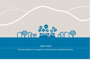 www




                                 PROJET RAUDIN

Recherches Aquitaines sur les Usages pour le Développement des dIspositifs Numériques
 