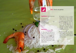 Plat : Risotto de gambas
2 Ajouter le riz et le nacrer,
puis verser le vin blanc et laisser
réduire. Ajouter l’eau à hauteur
du riz au fur et à mesure, jusqu’à
complète évaporation (la cuisson
du riz est comprise entre 15
et 18 minutes). Incorporer le
beurre pour lier et finir avec le
parmesan en copeaux (à réaliser
avec un économe). Rectifier
l’assaisonnement en sel.
3 Dans une poêle bien chaude,
cuirelesgambasavecuntraitd’huile
d’olive et colorer chaque face. Les
saler et les poivrer. Servir dans des
assiettes creuses.
Ingrédients : (Pour 4 personnes)
25 g de parmesan ;
25 g de beurre doux ;
18 gambas ;
5 cl de vin blanc sec ;
150 g de riz à risotto ;
1 / 2 oignon ;
sel, poivre.
Réalisation :
1 Décortiquer les gambas en
prenant soin de bien enlever le
boyau dans la queue. Préparer
2 fois le volume de riz en eau.
Éplucher l’oignon et le ciseler
en petits dés, puis le faire suer
dans une cocotte avec un filet
d’huile d’olive.
10-11
 