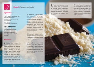 Dessert : Macarons au chocolat
2 Mélanger délicatement
avec une spatule en partant
du centre de votre récipient
afin d’incorporer la crème.
Ajouter ensuite le reste de
crème et continuer de remuer
délicatement pour obtenir une
ganache lisse brillante. Incorporer
maintenant le beurre coupé en
petits morceaux et mélanger
pour lisser la ganache.
3 Recouvrer le récipient de film
alimentaireetlaisserlaganachedurcir
à température ambiante pendant la
préparationdesmacarons.
4 Préchauffer le four à 170°C.
Verser le sucre glace, la poudre
d'amandes et le cacao en poudre
dans la cuve du mixeur et broyer
le tout afin d'obtenir un tant pour
tant chocolat. Tamiser ce mélange
dans un récipient. 
Ingrédients : (40 macarons)
Pour la ganache au chocolat noir :
200 g de crème liquide ;
250 g de chocolat noir 60% de
cacao minimum ;
40 gr de beurre ;
1 cuillerée de sucre semoule.
Pour la pâte à macarons :
185 g de sucre glace ;
185 g de poudre d'amande ;
30 g de cacao en poudre ;
200 g de sucre semoule ;
2 fois 75 gr de blancs d'oeufs ;
5 cl d’eau.
Réalisation :
1 Réaliser tout d’abord la
ganache au chocolat. Verser la
crème liquide dans une casserole,
y ajouter le sucre semoule et
porter à ébullition sur feu doux.
Pendant que la crème sucrée
chauffe, hacher très finement le
chocolat noir et le placer dans le
récipient. Lorsque le liquide est
chaud, en verser la moitié sur le
chocolat haché ; laisser le chocolat
fondre quelques instants.
5 Monter les blancs en neige
bien ferme, puis y incorporer
le mélange poudre d’amandes-
sucre-cacao. À l’aide d’une spatule,
mélanger délicatement, en partant
de l’intérieur du récipient vers
l’extérieur.
6 Mettre l’appareil à coque dans
une poche à douille et former des
ronds de 2cm de diamètre sur une
plaque à pâtisserie. Réserver 20
minutes. Mettre au four pendant
12 à 15 minutes. Sortir les coques
du four ; assembler.
12-13
 