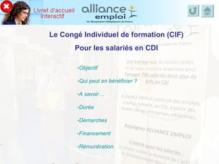 Le Congé Individuel de formation (CIF) Pour les salariés en CDI <ul><li>Objectif </li></ul><ul><li>Qui peut en bénéficier ...