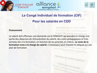 Le Congé Individuel de formation (CIF) Pour les salariés en CDD Financement Le salarié doit effectuer une demande via le F...