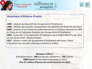 Historique d’Alliance Emploi 1985  : création du dispositif des Groupement d’Employeurs 1998  : création des premiers Grou...