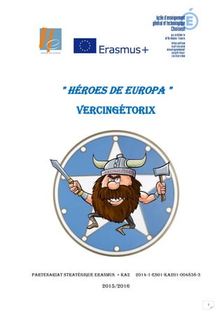 1
" Héroes de Europa "
Vercingétorix
Partenariat Stratégique ERASMUS + KA2 2014-1-ES01-KA201-004838-3
2015/2016
 