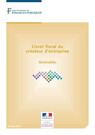 Livret fiscal du
               créateur d’entreprise

                     Généralités




Février 2011
 
