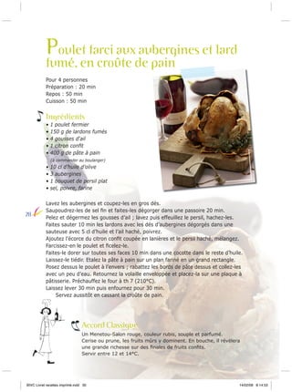Poulet farci aux aubergines et lard
fumé, en croûte de pain

Pour 4 personnes
Préparation : 20 min
Repos : 50 min
Cuisson : 50 min

Ingrédients
•
•
•
•
•

1 poulet fermier
150 g de lardons fumés
4 gousses d‘ail
1 citron conﬁt
400 g de pâte à pain

•
•
•
•

10 cl d’huile d’olive
3 aubergines
1 bouquet de persil plat
sel, poivre, farine

(à commander au boulanger)

28

Lavez les aubergines et coupez-les en gros dés.
Saupoudrez-les de sel ﬁn et faites-les dégorger dans une passoire 20 min.
Pelez et dégermez les gousses d’ail ; lavez puis effeuillez le persil, hachez-les.
Faites sauter 10 min les lardons avec les dés d’aubergines dégorgés dans une
sauteuse avec 5 cl d’huile et l’ail haché, poivrez.
Ajoutez l’écorce du citron conﬁt coupée en lanières et le persil haché, mélangez.
Farcissez-en le poulet et ﬁcelez-le.
Faites-le dorer sur toutes ses faces 10 min dans une cocotte dans le reste d’huile.
Laissez-le tiédir. Etalez la pâte à pain sur un plan fariné en un grand rectangle.
Posez dessus le poulet à l’envers ; rabattez les bords de pâte dessus et collez-les
avec un peu d’eau. Retournez la volaille enveloppée et placez-la sur une plaque à
pâtisserie. Préchauffez le four à th 7 (210°C).
Laissez lever 30 min puis enfournez pour 30 min.
Servez aussitôt en cassant la croûte de pain.

Accord Classique
Un Menetou-Salon rouge, couleur rubis, souple et parfumé.
Cerise ou prune, les fruits mûrs y dominent. En bouche, il révèlera
une grande richesse sur des ﬁnales de fruits conﬁts.
Servir entre 12 et 14°C.

BIVC Livret recettes imprimé.indd 30

14/02/08 8:14:53

 