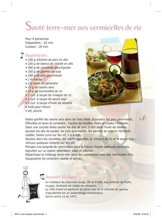 Sauté terre-mer aux vermicelles de riz
Pour 4 personnes
Préparation : 25 min
Cuisson : 20 min

Ingrédients
•
•
•
•
•
•
•
•
•
•
•
•
•
•

200 g d’échine de porc en dés
200 g de blancs de volaille en dés
400 g de crevettes décortiquées
200 g de germes de soja
200 g de pois gourmands
1 échalote
1/2 botte de coriandre
25 g de raisins secs
50 g de vermicelles de riz
2 cuil. à soupe de vinaigre de riz
2 cuil. à soupe de sauce soja
2 cuil. à soupe d’huile de sésame
huile pour friture
sel, poivre

Faites gonﬂer les raisins secs dans de l’eau tiède. Equeuttez les pois gourmands.
Effeuillez et lavez la coriandre ; hachez les feuilles. Pelez et ciselez l’échalote.
Dans une cocotte faites sauter les dés de porc 5 min dans l’huile de sésame,
ajoutez les dés de poulet, les pois gourmands, les germes de soja et l’échalote
ciselée. Faites cuire sur feu vif, 5 à 6 min.
Ajoutez alors les crevettes, les raisins égouttés, le vinaigre de riz et la sauce soja ;
remuez quelques instants sur feu vif.
Plongez une poignée de vermicelles dans la friture chaude quelques secondes,
égouttez sur un papier absorbant, salez et poivrez.
Répartissez le mélange terre-mer dans des cassolettes avec des vermicelles frits.
Saupoudrez de coriandre ciselée et servez.

5

Accord Classique
Conseil

du Chef

Un Coteaux du Giennois rouge, ﬁn et fruité, aux arômes de fruits
rouges, évoluant en notes de venaison.
Le côté friand et parfumé du pinot noir et la vivacité du gamay
s’équilibrent en un assemblage harmonieux.
Servir entre 12 et 14°C.

BIVC Livret recettes imprimé.indd 7

14/02/08 8:04:35

 