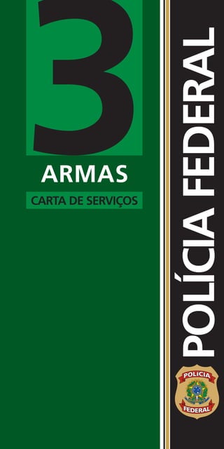 3ARMAS
CARTA DE SERVIÇOS
                    POLÍCIA FEDERAL
 