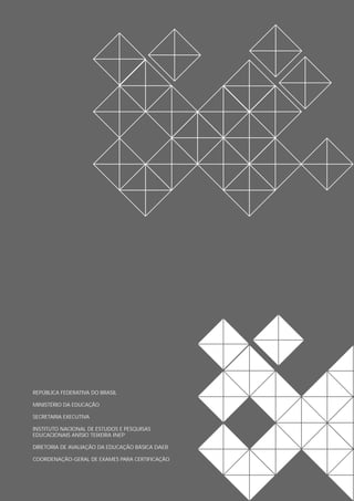 REPÚBLICA FEDERATIVA DO BRASIL
MINISTÉRIO DA EDUCAÇÃO
SECRETARIA EXECUTIVA
INSTITUTO NACIONAL DE ESTUDOS E PESQUISAS
EDUCACIONAIS ANÍSIO TEIXEIRA INEP
DIRETORIA DE AVALIAÇÃO DA EDUCAÇÃO BÁSICA DAEB
COORDENAÇÃO-GERAL DE EXAMES PARA CERTIFICAÇÃO

 