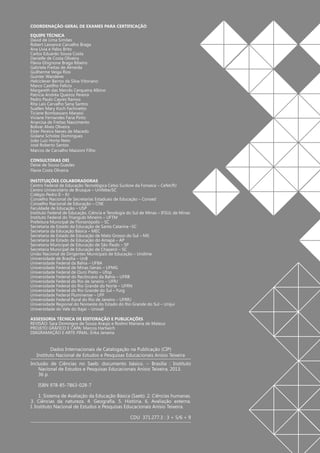 COORDENAÇÃO-GERAL DE EXAMES PARA CERTIFICAÇÃO
Equipe Técnica
David de Lima Simões
Robert Lassance Carvalho Braga
Ana Lívia e Palos Brito
Carlos Eduardo Sousa Costa
Danielle de Costa Oliveira
Flávia Ghignone Braga Ribeiro
Gabriela Freitas de Almeida
Guilherme Veiga Rios
Guinter Wanderer
Helciclever Barros da Silva Vitoriano
Marco Castilho Felicio
Margareth das Mercês Cerqueira Albino
Patrícia Andréa Queiroz Pereira
Pedro Paulo Cayres Ramos
Rita Laís Carvalho Sena Santos
Suellen Mary Koch Fachinetto
Ticiane Bombassaro Marassi
Viviane Fernandes Faria Pinto
Anarcisa de Freitas Nascimento
Bolivar Alves Oliveira
Ester Pereira Neves de Macedo
Gislane Scholze Domingues
João Luiz Horta Neto
José Roberto Santos
Marcos de Carvalho Mazzoni Filho
CONSULTORAS OEI
Deise de Sousa Guedes
Flavia Costa Oliveira
Instituições Colaboradoras
Centro Federal de Educação Tecnológica Celso Suckow da Fonseca – Cefet/RJ
Centro Universitário de Brusque – Unifebe/SC
Colégio Pedro II – RJ
Conselho Nacional de Secretarias Estaduais de Educação – Consed
Conselho Nacional de Educação – CNE
Faculdade de Educação – USP
Instituto Federal de Educação, Ciência e Tenologia do Sul de Minas – Ifsul de Minas
Instituto Federal do Triangulo Mineiro – Uftm
Prefeitura Municipal de Florianópolis – SC
Secretaria de Estado da Educação de Santa Catarina –SC
Secretaria da Educação Básica – MEC
Secretaria de Estado de Educação de Mato Grosso do Sul – Ms
Secretaria de Estado de Educação do Amapá – Ap
Secretaria Municipal de Educação de São Paulo – Sp
Secretaria Municipal de Educação de Chapecó – Sc
União Nacional de Dirigentes Municipais de Educação – Undime
Universidade de Brasília – Unb
Universidade Federal da Bahia – Ufba
Universidade Federal de Minas Gerais – Ufmg
Universidade Federal de Ouro Preto – Ufop
Universidade Federal do Recôncavo da Bahia – Ufrb
Universidade Federal do Rio de Janeiro – Ufrj
Universidade Federal do Rio Grande do Norte – Ufrn
Universidade Federal do Rio Grande do Sul – Furg
Universidade Federal Fluminense – Uff
Universidade Federal Rural do Rio de Janeiro – Ufrrj
Universidade Regional do Noroeste do Estado do Rio Grande do Sul – Unijui
Universidade do Vale do Itajaí – Univali
ASSESSORIA TÉCNICA DE EDITORAÇÃO E PUBLICAÇÕES
REVISÃO: Sara Domingos de Sousa Araujo e Roshni Mariana de Mateus
PROJETO GRÁFICO E CAPA: Marcos Hartwich
DIAGRAMAÇÃO E ARTE-FINAL: Érika Janaina

Dados Internacionais de Catalogação na Publicação (CIP)
Instituto Nacional de Estudos e Pesquisas Educacionais Anísio Teixeira
Inclusão de Ciências no Saeb: documento básico. – Brasília : Instituto
Nacional de Estudos e Pesquisas Educacionais Anísio Teixeira, 2013.
36 p.
ISBN 978-85-7863-028-7
1. Sistema de Avaliação da Educação Básica (Saeb). 2. Ciências humanas.
3. Ciências da natureza. 4. Geografia. 5. História. 6. Avaliação externa.
I. Instituto Nacional de Estudos e Pesquisas Educacionais Anísio Teixeira.
CDU 371.277.3 : 3 + 5/6 + 9

2

INCLUSÃO DE CIÊNCIAS NO SAEB

 