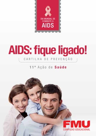 Dia Mundial de
            Combate a

           Aids



AIDS: fique ligado!
   Cartilha de prevenção

     11ª Ação de Saúde
 