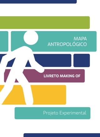 MAPA
ANTROPOLÓGICO
LIVRETO MAKING OF
Projeto Experimental
 