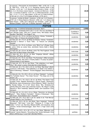 23 estampas - Precursores do Automobilismo 1884 - s/129, est. 3, 4 e
       6; 1904-1914 - s/130, est. 3 e 4; Bandeiras Espírito Santo e Rio
       Grande - s/133, est. 1 e 6; Bandeiras Mato Grosso e Goiás - s/134,
3904   est. 2 e 3; No tempo nossos bisavós - Correios em Marrocos - s/136,                            20,00
       est. 1 e Correios na Bolívia - s/137, est. 3; A Bela Adormecida - s/138,
       est. 1, 5, 6, 7, 11 e 12; João e Maria - s/139, est. 8; O Gato de Botas -
       s/140, est. 4, 5, 10 e 11 e O Coliseu de Roma - s/178, est. 4.
       8 estampas - Lendas do Brasil - Caramuru - s/195, est. 3 e O Guarani -
       s/197, est. 3; Dança Egípcia e Bacanal - s/292, est. 1 e 3; Dança dos
3905   Sete Passos - s/296, est.4; Mesquita dos Omíadas - s/307, est. 4;
                                                                                                      20,00
       Moderno Estádio - s/323, est. 3 e Mulher Japonesa - s/328, est.5.

                                                             FOTOS
3906 Foto antiga - 3 mulheres fantasiadas p/Carnaval, 16x11.                       perfeito estado    LIVRE
       10 fotos p/b - 9 tamanho 25,5 x 20 e 1 c/ 27 x 19,7 cm, dos filmes "8
                                                                                    9 perfeitas e
3907   mm" (Nicolas Cage), "Who am I" (Jackie Chan), "Bid Daddy" (Adam
                                                                                    1 muito boa
                                                                                                       5,00
       Sandler), "Bad Boys", "Iron Eagle II", etc.
       10 fotos p/b, 24 x 18 cm, de filmes da Warner / Disney: "Cinderela" e
3908   "Duck Tales - O Tesouro da Lâmpada Perdida".
                                                                                     excelentes        5,00
       10 fotos p/b, 24 x 18 cm, de filmes da Warner / Disney: "Cinderela",
3909   "Bernardo e Bianca" e "Duck Tales - O Tesouro da Lâmpada                      excelentes        5,00
       Perdida".
       10 fotos p/b, 24 x 18 cm, de filmes, como "Blind Fury" c/Rutger Hauer
3910   e outros. Entre as outras fotos, ator/diretor Danny Aiello e Mariel           excelentes        5,00
       Hemingway.
       10 fotos p/b, 24 x 18 cm, de filmes, como "Os Três Fugitivos". Entre
3911   elas fotos de Maryl Streep e Nick Nolte.
                                                                                    muito boas         5,00
       10 fotos p/b, 24 x 18 cm, do filme "Vingança Infernal", c/Brian
3912   Dennehy, Jeff Fahey, Bill Paxton.
                                                                                     excelentes        5,00
       10 fotos p/b, 24 x 18 cm, dos filmes "The Rocketeer" c/Billy Campbell,
3913   Jennifer Connelly, Alan Arkin e Timothy Dalton e "O preço da paixão",         excelentes        5,00
       c/Diane Keaton e Liam Neeson.
       10 fotos p/b, 24 x 18 cm, dos filmes: "Três solteirões e um bebê",
3914   "Run", "Mr. Jones" e outros. Entre elas foto c/Julia Roberts.
                                                                                     excelentes        5,00
       10 fotos p/b, 24 x 18 e 25,5 x 20 cm, de filmes "Bad Boys" (Martin
       Lawrence e Will Smith), "Três Solteirôes e um Bebê" (Tom Selleck e
3915   Steve Guttenberg), "Gladiator", "Excess Baggage" (Alicia Silverstone),
                                                                                     excelentes        5,00
       etc.
       10 fotos p/b, 24 x 18 e 25,5 x 20 cm, de filmes "Gladiator", "Lambada!
3916   The Forbidden Dance", "The Indian Runner", "The Deep end of the               excelentes        5,00
       Ocean", etc.
       10 fotos p/b, 24 x 18 e 25,5 x 20 cm, de filmes "The Parent Trap"
       (Lindsay Lohan, Natasha Richardson e Dennis Quaid), "Rushmore"
       (Bill Murray, Jason Schwartzman e Olívia Williams), "Mafia!" (Jay Mohr
3917   e Pamela Gidley), "In & Out" (Kevin Kline), "Mrs. Winterbourne"                perfeitas        5,00
       (Shirley MacLaine, Ricki Lake e Brendan Fraser), "Mr. Magoo" (Leslie
       Stevens) e "Born Yesterday" (Melanie Griffith, John Goodman e Don
       Johnson).
       10 fotos p/b, 24 x 18 e 25,5 x 20 cm, filmes: "Geronimo: an American
3918 legend" , "Mary Shelley's Frankstein", "Ghosts of Mississippi", "Men            excelentes        5,00
       with Guns", "Some Mother's Son", "Face/Off".
       10 fotos p/b, 24 x 18 e 25,5 x 20 cm, sendo 9 do "Trail Mix-Up"
3919   c/Roger Rabbit e 1 do "Toy Story 2".
                                                                                    muito boas         5,00
       10 fotos p/b, 25,5 x 20 cm, dos filmes: "Born Yesterday", "Extreme
       Measures", "Still Crazy", "Lone Star", "Robocop 2", "2 days in the
3920   Valley", "U-Turn", etc. Nas fotos, Melanie Griffith, John Goodman, Don       muito boas         5,00
       Johnson, Arnold Schwarzenegger, Sean Penn e Hugh Grant entre
       outros.
       10 fotos p/b, 25,5 x 20 e 26 x 21 cm, dos filmes "Milionário num
3921   instante" (James Belushi), "Groundhog Day" (Andie McDowell, Chris              perfeitas        5,00
       Elliott e Bill Murray) e "Love Field" (Michelle Pfeiffer).




                                                                                                     101
 