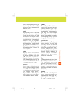 possuir sabor picante e capacidade de        Coentro
                aquecer. Em porções moderadas o alho         Tempero de aroma forte e caracterís-
                elimina o frio interno, neutraliza toxinas   tico. As folhas e talos frescos são muito
                e dispersa mucos.                            utilizadas em peixes e frutos do mar.
                                                             Já o grão seco e moído tem odor
                Canela                                       delicado e pode ser empregado em
                É vendida em bastão ou moída e               pães, carnes, aves e sopas. Segundo a
                utilizada em doces como compota,             Dietética Chinesa o coentro tem sabor
                mingau, pão doce, biscoito, bolo, torta      picante e capacidade de amornar, por
                de frutas, arroz-doce e bebidas quentes      isso expele o frio interno, provoca a
                como chocolate e café. A canela              transpiração e facilita a digestão.
                também pode ser empregada em
                temperos de carnes tipo vinha-d’alho         Cravo-da-índia
                e picles. Segundo a Dietética Chinesa,       Existe inteiro ou moído. Possui aroma
                a canela tem sabor picante e doce e          muito apreciado, inclusive para
                possui grande capacidade de aquecer.         produção de perfumes. Na culinária é
                Ela funciona como um tônico,                 empregado em compotas, pudins,
                estimulante e é capaz de revigorar os        bolos, pães, vinha-d’alho, peixes,
                vasos sanguíneos.                            quentões, molho chutney e outros
                                                             alimentos. Segundo a Dietética Chinesa,




                                                                                                         TEMPEROS NATURAIS
                Cebola                                       seu sabor picante e a capacidade de
                Existe em diversas variedades e sua          amornar conferem propriedades
                utilização é muito abrangente. Pode          digestivas, além do aquecimento dos
                ser utilizada em diversos pratos como        joelhos e da região lombar.
                suflê, sopas, cremes, saladas e outros.
                Segundo a Dietética Chinesa, tem             Curry
                sabor picante e doce, sendo capaz de         Também conhecido como caril, o curry
                aquecer e neutralizar toxinas, além de       é uma mistura de especiarias e ervas.
                melhorar a circulação do sangue.             Pode ser utilizado em carnes, peixes,
                                                             vegetais, leguminosas secas, ovos.          32
                Cebolinha                                    Deve ser usado em pequena dose, pois
                Existe em duas variedades: a cebolinha       seu sabor é muito picante e promove
                verde e a cebolinha-francesa, também         aquecimento, não sendo indicado nos
                chamada de ciboullette. Muito popular        dias quentes.
                na culinária, a cebolinha-verde combina
                com omeletes, sopas, molhos,                 Estragão
                legumes, bolinhos e saladas. Segundo         Tem sabor muito acentuado, por isso
                a Dietética Chinesa, a cebolinha tem         deve ser utilizado em pequenas porções.
                sabor picante e é capaz de amornar.          É empregado em sopas, carnes, aves,
                                                             peixes, vagens ou favas, saladas, suco
                                                             de tomate e em diversos molhos.




livretofinal1.pmd                            35                                  9/2/2006, 16:14
 