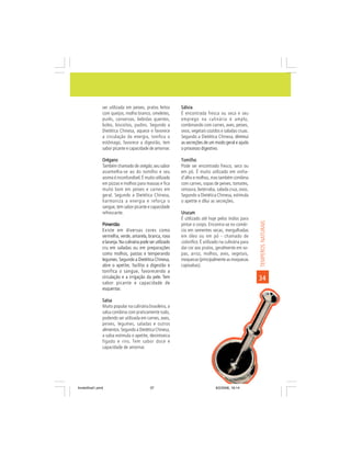 ser utilizada em peixes, pratos feitos       Sálvia
                com queijos, molho branco, omeletes,         É encontrada fresca ou seca e seu
                purês, conservas, bebidas quentes,           emprego na culinária é amplo,
                bolos, biscoitos, pudins. Segundo a          combinando com carnes, aves, peixes,
                Dietética Chinesa, aquece e favorece         ovos, vegetais cozidos e saladas cruas.
                a circulação da energia, tonifica o          Segundo a Dietética Chinesa, diminui
                estômago, favorece a digestão, tem           as secreções de um modo geral e ajuda
                sabor picante e capacidade de amornar.       o processo digestivo.

                Orégano                                      Tomilho
                Também chamado de orégão, seu sabor          Pode ser encontrado fresco, seco ou
                assemelha-se ao do tomilho e seu             em pó. É muito utilizado em vinha-
                aroma é inconfundível. É muito utilizado     d’alho e molhos, mas também combina
                em pizzas e molhos para massas e fica        com carnes, sopas de peixes, tomates,
                muito bom em peixes e carnes em              cenoura, beterraba, salada crua, ovos.
                geral. Segundo a Dietética Chinesa,          Segundo a Dietética Chinesa, estimula
                harmoniza a energia e reforça o              o apetite e dilui as secreções.
                sangue, tem sabor picante e capacidade
                refrescante.                                 Urucum
                                                             É utilizado até hoje pelos índios para




                                                                                                         TEMPEROS NATURAIS
                Pimentão                                     pintar o corpo. Encontra-se no comér-
                Existe em diversas cores como                cio em sementes secas, mergulhadas
                vermelha, verde, amarela, branca, roxa       em óleo ou em pó - chamado de
                e laranja. Na culinária pode ser utilizado   colorífico. É utilizado na culinária para
                cru em saladas ou em preparações             dar cor aos pratos, geralmente em so-
                como molhos, pastas e temperando             pas, arroz, molhos, aves, vegetais,
                legumes. Segundo a Dietética Chinesa,        moquecas (principalmente as moquecas
                abre o apetite, facilita a digestão e        capixabas).
                tonifica o sangue, favorecendo a
                circulação e a irrigação da pele. Tem                                                    34
                sabor picante e capacidade de
                esquentar.

                Salsa
                Muito popular na culinária brasileira, a
                salsa combina com praticamente tudo,
                podendo ser utilizada em carnes, aves,
                peixes, legumes, saladas e outros
                alimentos. Segundo a Dietética Chinesa,
                a salsa estimula o apetite, desintoxica
                fígado e rins. Tem sabor doce e
                capacidade de amornar.




livretofinal1.pmd                            37                                   9/2/2006, 16:14
 