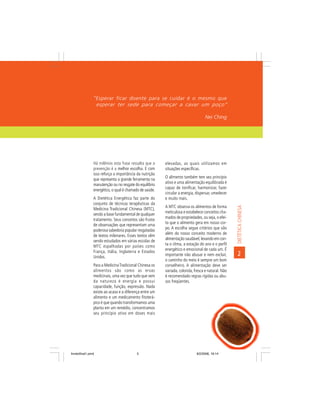 “Esperar ficar doente para se cuidar é o mesmo que
                 esperar ter sede para começar a cavar um poço”

                                                                                  Nei Ching




                Há milênios esta frase ressalta que a    elevadas, as quais utilizamos em
                prevenção é a melhor escolha. E com      situações específicas.
                isso reforça a importância da nutrição
                                                         O alimento também tem seu princípio
                que representa a grande ferramenta na
                                                         ativo e uma alimentação equilibrada é
                manutenção ou no resgate do equilíbrio
                                                         capaz de tonificar, harmonizar, fazer
                energético, o qual é chamado de saúde.
                                                         circular a energia, dispersar, umedecer
                A Dietética Energética faz parte do      e muito mais.
                conjunto de técnicas terapêuticas da
                                                         A MTC observa os alimentos de forma




                                                                                                    DIETÉTICA CHINESA
                Medicina Tradicional Chinesa (MTC),
                                                         meticulosa e estabelece conceitos cha-
                sendo a base fundamental de qualquer
                                                         mados de propriedades, ou seja, o efei-
                tratamento. Seus conceitos são frutos
                                                         to que o alimento gera em nosso cor-
                de observações que representam uma
                                                         po. A escolha segue critérios que vão
                poderosa sabedoria popular resgatadas
                                                         além do nosso conceito moderno de
                de textos milenares. Esses textos vêm
                                                         alimentação saudável, levando em con-
                sendo estudados em várias escolas de
                                                         ta o clima, a estação do ano e o perfil
                MTC espalhadas por países como
                                                         energético e emocional de cada um. É
                França, Itália, Inglaterra e Estados
                Unidos.
                                                         importante não abusar e nem excluir,       2
                                                         o caminho do meio é sempre um bom
                Para a Medicina Tradicional Chinesa os   conselheiro. A alimentação deve ser
                alimentos são como as ervas              variada, colorida, fresca e natural. Não
                medicinais, uma vez que tudo que vem     é recomendado regras rígidas ou abu-
                da natureza é energia e possui           sos freqüentes.
                capacidade, função, expressão. Nada
                existe ao acaso e a diferença entre um
                alimento e um medicamento fitoterá-
                pico é que quando transformamos uma
                planta em um remédio, concentramos
                seu princípio ativo em doses mais




livretofinal1.pmd                         5                                  9/2/2006, 16:14
 