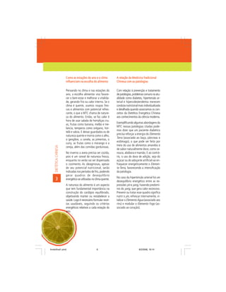 Como as estações do ano e o clima           A relação da Medicina Tradicional
                         influenciam na escolha do alimento          Chinesa com as patologias

                         Pensando no clima e nas estações do         Com relação à prevenção e tratamento
                         ano, a escolha alimentar visa favore-       de patologias, problemas comuns na atu-
                         cer o bem-estar e melhorar a vitalida-      alidade como diabetes, hipertensão ar-
                         de, gerando frio ou calor interno. Se o     terial e hipercolesterolemia merecem
                         clima é quente, usamos roupas fres-         conduta nutricional mais individualizada
                         cas e alimentos com potencial refres-       e detalhada quando associamos os con-
                         cante, o que a MTC chama de nature-         ceitos da Dietética Energética Chinesa
                         za do alimento. Então, se faz calor é       aos conhecimentos da ciência moderna.
                         hora de usar salada de hortaliças cru-
                                                                     Exemplificando algumas abordagens da
                         as, frutas como banana, melão e me-
                                                                     MTC nessas patologias citadas pode-
                         lancia, temperos como orégano, hor-
                                                                     mos dizer que um paciente diabético
                         telã e salvia. E deixar guardados os de
                                                                     precisa reforçar a energia do Elemento
                         natureza quente e morna como o alho,
                                                                     Terra (associado ao baço, pâncreas e
                         o gengibre, a canela, as pimentas, o
                                                                     estômago), o que pode ser feito por
                         curry, as frutas como o morango e a
                                                                     meio do uso de alimentos amarelos e
     DIETÉTICA CHINESA




                         cereja, além das comidas gordurosas.
                                                                     de sabor naturalmente doce, como ce-
                         No inverno a aveia precisa ser cozida,      noura, abóbora e mamão. E ao contrá-
                         pois é um cereal de natureza fresca,        rio, o uso do doce de adição, seja do
                         enquanto no verão vai ser dispensado        açúcar ou do adoçante artificial vai en-
                         o cozimento. As oleaginosas, apesar         fraquecer energeticamente o Elemen-
                         de seu potencial nutricional, serão         to Terra, favorecendo a intensificação
                         indicadas nos períodos de frio, podendo     da patologia.
                         gerar quadros de desequilíbrio
                                                                     No caso da hipertensão arterial há um
       3                 energético se utilizadas no clima quente.
                                                                     desequilíbrio energético entre as ex-
                         A natureza do alimento é um aspecto         pressões yin e yang, havendo predomí-
                         que tem fundamental importância na          nio do yang, que gera calor excessivo.
                         construção do cardápio equilibrado,         Prevenir ou tratar esse quadro significa
                         objetivando manter ou restabelecer a        nutrir o yin, refrescar internamente, vi-
                         saúde. Logo é necessário formular recei-    talizar o Elemento Água (associado aos
                         tas saudáveis, seguindo os critérios        rins) e modular o Elemento Fogo (as-
                         energéticos relativos a cada estação do     sociado ao coração).
                         ano.




livretofinal1.pmd                                     6                                  9/2/2006, 16:14
 