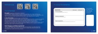Referências
Ferramentas
No papel: Diagramas, Storyboards e Interfaces
A prototipagem rápida em papel é uma técnica que permite criar e testar interfaces ou
processos com o usuário de maneira rápida e barata. É a forma mais óbvia de materializar uma
ideia e você pode escolher diferentes técnicas para o fazer dependendo do objetivo.
A três dimensões: Maquetes, legos e modelos físicos
Quando o resultado final é um produto físico, você pode usar uma ampla variedade de materiais
para criar modelos para testes. Você pode usar papel, papelão, barro ou espuma, e também
pode redirecionar objetos existentes ao seu redor para construir modelos físicos.
O objetivo de um modelo físico é trazer uma ideia intangível, ou esboço bidimensional, para um
plano físico tridimensional. Isso permite testes muito melhores com os usuários e pode gerar
discussões sobre o fator de forma da solução.
Role-Playing ou protótipo experiencial
Tipo de prototipagem que é muito fácil de criar, e útil para testar a sua ideia através da
dramatização. Você pode aprender muito testando os papéis das pessoas durante uma
encenação antes mesmo de sair do escritório.
O que entendi
até agora? Como
posso usar na
minha atuação
profissional
e pessoas.
Aprendizados:
A nossa ferramenta
 