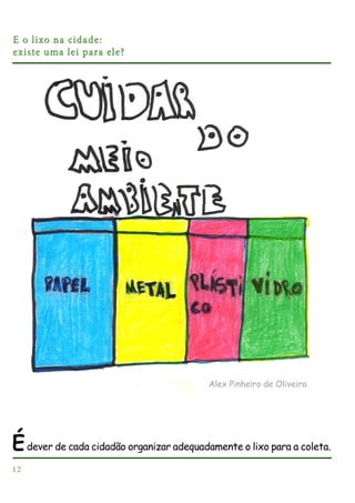 E o lixo na cidade:
existe uma lei para ele?

Alex Pinheiro de Oliveira

É dever de cada cidadão organizar adequadamente o lixo para a coleta.
12

 
