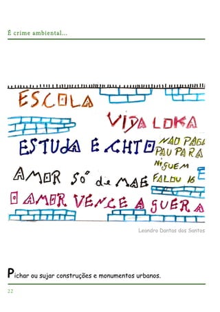 É crime ambiental...

Leandro Dantas dos Santos

Pichar ou sujar construções e monumentos urbanos.
22

 
