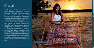 FILÉ 
Renda tipicamente alagoana, o Filé é uma 
trama artesanal, misturando técnicas 
de pesca e arte que formam desenhos 
geométricos ou  orais. As peças em  lé 
são confeccionadas em teares expostos na 
frente das casas da cidade de “Marechal”, 
como é chamada carinhosamente. 
A trama do tradicional Filé foi escolhida 
para de nir os guarda corpos das 
varandas dos apartamentos e também 
está presente no painel da TV e na base 
do balcão de atendimento ao hóspede 
na recepção, assim concebido para 
receber bem e saudá-los, como fazem as 
rendeiras nas portas de suas residências 
que saúdam àqueles que as contemplam 
ou se interessam em saber mais sobre o 
modo de fazer daquela trama tecida em 
tear. 
Rendeira bordando o filé 
 