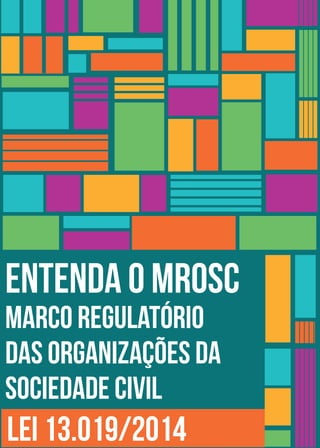 Entenda o mrosc
MARCO REGULATÓRIO
DAS ORGANIZAÇÕES DA
SOCIEDADE CIVIL
lei 13.019/2014
 
