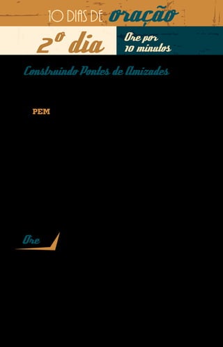 10 dias de             oração
    2º dia                              Ore por
                                        10 minutos

Construindo Pontes de Amizades
Em uma localidade do Sul da Ásia, que se assemelha à área
rural do Brasil, crianças de três comunidades carentes perdem
sua infância para os vícios. Neste contexto, um missionário
do PEM constrói pontes de amizades através de suas aulas
de futebol.
Entre uma jogada e outra, uma orientação tática aqui e um dri-
ble ali, o missionário orienta as crianças dentro dos princípios
bíblicos, mesmo sem poder falar abertamente sobre Jesus, já
que se encontra em um país considerado de risco à pregação do
Evangelho.
Apesar do pouco tempo de trabalho, muitas são as crianças que
têm entendido a mensagem, e hoje já dizem não a hábitos que
favorecem vícios.
Mais uma vez o esporte aproxima pessoas de Cristo, dando-lhes
uma nova oportunidade de serem mais que vencedoras.

Ore

Minha oração, Senhor, é pelo resgate das crianças para Cristo nessa lo-
calidade do Sul da Ásia. Pai, mais uma vez vemos o PEM sendo a fer-
ramenta adequada ao trabalho de evangelização naquele local. Revista
com o Seu poder o nosso missionário e promova o nascimento de frutos
que glorifiquem o Seu santo nome. Que os princípios da Sua Palavra
sejam assimilados e praticados por todos. Em nome de Jesus. Amém.
 