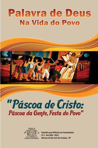Palavra de Deus
  Na Vida do Povo




       Subsídio para Reflexão nas Comunidades
       Nº 2 - Ano XXIII - 2013
       Diocese de São José dos Campos - SP
 