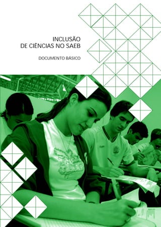 INCLUSÃO
DE CIÊNCIAS NO SAEB
DOCUMENTO BÁSICO
9 788578 630287
ISBN 978-85-7863-028-7
 
