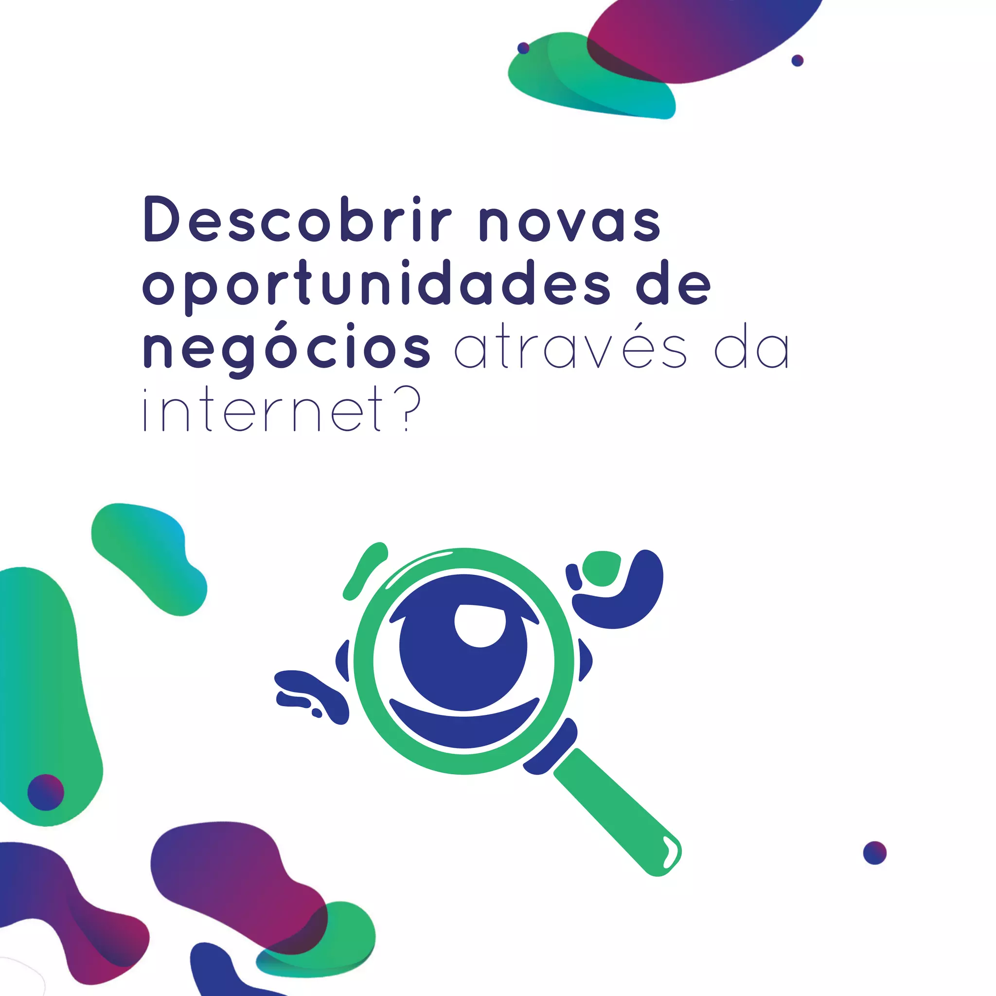 Descobrir novas
oportunidades de
negócios através da
internet?
 