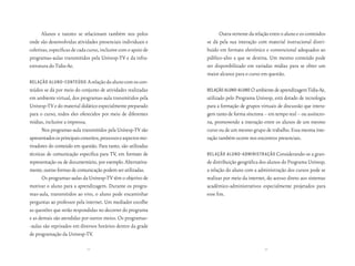 Alunos e tutores se relacionam também nos polos                  Outra vertente da relação entre o aluno e os conteúdos
onde são desenvolvidas atividades presenciais individuais e      se dá pela sua interação com material instrucional distri-
coletivas, específicas de cada curso, inclusive com o apoio de   buído em formato eletrônico e convencional adequados ao
programas-aulas transmitidos pela Univesp-TV e da infra-         público-alvo a que se destina. Um mesmo conteúdo pode
estrutura do Tidia-Ae.                                           ser disponibilizado em variadas mídias para se obter um
                                                                 maior alcance para o curso em questão.
relação aluno-conteúdo        A relação do aluno com os con-
teúdos se dá por meio do conjunto de atividades realizadas       relação aluno-aluno O ambiente de aprendizagem Tidia-Ae,
em ambiente virtual, dos programas-aula transmitidos pela        utilizado pelo Programa Univesp, está dotado de tecnologia
Univesp-TV e do material didático especialmente preparado        para a formação de grupos virtuais de discussão que intera-
para o curso, todos eles oferecidos por meio de diferentes       gem tanto de forma síncrona – em tempo real – ou assíncro-
mídias, inclusive a impressa.                                    na, promovendo a interação entre os alunos de um mesmo
      Nos programas-aula transmitidos pela Univesp-TV são        curso ou de um mesmo grupo de trabalho. Essa mesma inte-
apresentados os principais conceitos, processos e aspectos mo-   ração também ocorre nos encontros presenciais.
tivadores do conteúdo em questão. Para tanto, são utilizadas
técnicas de comunicação específica para TV, em formato de        relação aluno-adMinistração Considerando-se a gran-
representação ou de documentário, por exemplo. Alternativa-      de distribuição geográfica dos alunos do Programa Univesp,
mente, outras formas de comunicação podem ser utilizadas.        a relação do aluno com a administração dos cursos pode se
      Os programas-aulas da Univesp-TV têm o objetivo de         realizar por meio da internet, do acesso direto aos sistemas
motivar o aluno para a aprendizagem. Durante os progra-          acadêmico-administrativos especialmente projetados para
mas-aula, transmitidos ao vivo, o aluno pode encaminhar          esse fim.
perguntas ao professor pela internet. Um mediador escolhe
as questões que serão respondidas no decorrer do programa
e as demais são atendidas por outros meios. Os programas-
-aulas são reprisados em diversos horários dentro da grade
de programação da Univesp-TV.

                              22                                                              23
 
