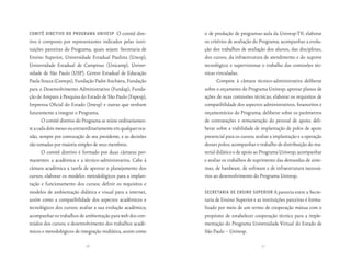 coMitê diretivo do PrograMa univesP          O comitê dire-    o de produção de programas-aula da Univesp-TV; elaborar
tivo é composto por representantes indicados pelas insti-      os critérios de avaliação do Programa; acompanhar a evolu-
tuições parceiras do Programa, quais sejam: Secretaria de      ção dos trabalhos de avaliação dos alunos, das disciplinas,
Ensino Superior, Universidade Estadual Paulista (Unesp),       dos cursos, da infraestrutura de atendimento e do suporte
Universidade Estadual de Campinas (Unicamp), Univer-           tecnológico; e supervisionar o trabalho das comissões téc-
sidade de São Paulo (USP), Centro Estadual de Educação         nicas vinculadas.
Paula Souza (Ceeteps), Fundação Padre Anchieta, Fundação              Compete à câmara técnico-administrativa deliberar
para o Desenvolvimento Administrativo (Fundap), Funda-         sobre o orçamento do Programa Univesp; aprovar planos de
ção de Amparo à Pesquisa do Estado de São Paulo (Fapesp),      ações de suas comissões técnicas; elaborar os requisitos de
Imprensa Oficial do Estado (Imesp) e outras que venham         compatibilidade dos aspectos administrativos, financeiros e
futuramente a integrar o Programa.                             orçamentários do Programa; deliberar sobre os parâmetros
       O comitê diretivo do Programa se reúne ordinariamen-    de contratações e remuneração do pessoal de apoio; deli-
te a cada dois meses ou extraordinariamente em qualquer oca-   berar sobre a viabilidade de implantação de polos de apoio
sião, sempre por convocação de seu presidente, e as decisões   presencial para os cursos; avaliar a implantação e a operação
são tomadas por maioria simples de seus membros.               desses polos; acompanhar o trabalho de distribuição do ma-
       O comitê diretivo é formado por duas câmaras per-       terial didático e de apoio ao Programa Univesp; acompanhar
manentes: a acadêmica e a técnico-administrativa. Cabe à       e avaliar os trabalhos de suprimento das demandas de siste-
câmara acadêmica a tarefa de aprovar o planejamento dos        mas, de hardware, de software e de infraestrutura necessá-
cursos; elaborar os modelos metodológicos para a implan-       rios ao desenvolvimento do Programa Univesp.
tação e funcionamento dos cursos; definir os requisitos e
modelos de ambientação didática e visual para a internet,      secretaria de ensino suPerior A parceria entre a Secre-
assim como a compatibilidade dos aspectos acadêmicos e         taria de Ensino Superior e as instituições parceiras é forma-
tecnológicos dos cursos; avaliar a sua evolução acadêmica;     lizado por meio de um termo de cooperação mútua com o
acompanhar os trabalhos de ambientação para web dos con-       propósito de estabelecer cooperação técnica para a imple-
teúdos dos cursos; o desenvolvimento dos trabalhos acadê-      mentação do Programa Universidade Virtual do Estado de
micos e metodológicos de integração midiática, assim como      São Paulo – Univesp.

                             26                                                             27
 