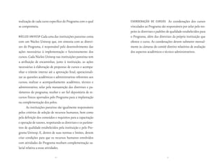 realização de cada curso específico do Programa com o qual      coordenação de cursos           As coordenações dos cursos
se comprometa.                                                  vinculados ao Programa são responsáveis por zelar pelo res-
                                                                peito às diretrizes e padrões de qualidade estabelecidos para
núcleo univesP Cada uma das instituições parceiras conta        o Programa, além das diretrizes da própria instituição que
com um Núcleo Univesp que, em sintonia com as diretri-          oferece o curso. As coordenações devem submeter mensal-
zes do Programa, é responsável pelo desenvolvimento das         mente às câmaras do comitê diretivo relatórios de avaliação
ações necessárias à implementação e funcionamento dos           dos aspectos acadêmicos e técnico-administrativos.
cursos. Cada Núcleo Univesp nas instituições parceiras tem
a atribuição de encaminhar, junto à instituição, as ações
necessárias à elaboração de propostas de cursos e acompa-
nhar o trâmite interno até a aprovação final; operacionali-
zar as questões acadêmicas e administrativas referentes aos
cursos; realizar o acompanhamento acadêmico, técnico e
administrativo; zelar pela manutenção das diretrizes e pa-
râmetros do programa; receber e ser fiel depositária de re-
cursos físicos aportados pelo Programa para a implantação
ou complementação dos polos.
       As instituições parceiras são igualmente responsáveis
pelos critérios de seleção de recursos humanos, bem como
pela definição dos conteúdos e requisitos para a capacitação
e operação de tutores, respeitando as diretrizes e os parâme-
tros de qualidade estabelecidos pela instituição e pelo Pro-
grama Univesp. E, dentro de suas normas e limites, devem
criar condições para que os recursos humanos envolvidos
com atividades do Programa recebam complementação sa-
larial relativa a essas atividades.

                             30                                                              31
 