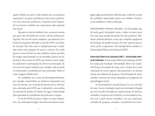 aquele módulo faz parte. Cada módulo tem um professor           gação segue procedimentos diferenciados, conforme se trate
responsável, em geral auxiliado por dois outros professo-       de candidatos interessados apenas em módulos “avulsos”
res. Esses docentes produzem o material escrito disponí-        ou de candidatos a obter certificação.
vel na internet e também são responsáveis pela avaliação
dos alunos.                                                     universidades virtuais isoladas       As UV isoladas são,
       Quando se trata de módulos livres, acessíveis mesmo      de modo geral, instituições novas, criadas na maior parte
por quem não é formalmente inscrito, não há nenhum pré-         dos casos para atender demandas do setor produtivo. Ofe-
requisito. No caso de cursos completos, que oferecem certi-     recem preferencialmente cursos que compõem programas
ficação, há requisitos definidos no site da UVPL e nas fichas   de formação de quadros técnicos de nível superior para os
de inscrição. Nos dois casos, é indispensável que o candi-      novos perfis ocupacionais. Um exemplo desse modelo é a
dato tenha meios próprios de acesso à internet. De modo         Universidade Obierta de Catalunya (UOC).
geral, os cursos de dois ou mais módulos incluem períodos
de estágio supervisionado ou de atividades práticas em la-      universitat obierta da catalunya (uoc) — universidade aber-
boratório. Nos cursos da UVPL que tenham vários módu-           ta da catalunha  A Universitat Obierta da Catalunya (UOC)
los, pode haver a participação das diversas consorciadas. Se    foi criada pela Fundação Universidade Aberta da Catalu-
um curso tem quatro módulos, por exemplo, cada um pode          nha (Fuoc), em outubro de 1994, com a missão de ser uma
ser estruturado e coordenado por uma instituição. Todos os      instituição de ensino superior não-presencial e, ao mesmo
cursos exigem trabalho final.                                   tempo, um ambiente de pesquisa e de formulação de novos
       Os candidatos aos cursos de formação/certificação,       métodos e técnicas de ensino, adequados aos programas de
por exemplo, encaminham ao professor responsável, por           aprendizagem virtual.
meio da internet, um currículo/memorial com as informa-                A universidade foi reconhecida por lei em 6 de abril
ções solicitadas pela UVPL que é submetido a uma análise        de 1995. Como a fundação à qual está vinculada é dirigida
da comissão de seleção. O número de vagas é determinado         por um conselho formado por representantes de diversas
pela capacidade de atendimento de professores e tutores.        entidades e empresas da Catalunha, a universidade já nas-
       O site da UVPL dá acesso a todos os cursos disponí-      ceu com o apoio dessas entidades e de suas respectivas
veis, mas a obtenção do login e da senha necessários à nave-    unidades de pesquisa, inovação e transferência de tecno-

                             44                                                             45
 