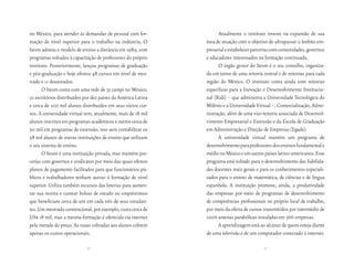 no México, para atender às demandas de pessoal com for-              Atualmente o instituto investe na expansão de sua
mação de nível superior para o trabalho na indústria. O        área de atuação com o objetivo de ultrapassar o âmbito em-
Itesm adotou o modelo de ensino a distância em 1989, com       presarial e estabelecer parcerias com comunidades, governos
programas voltados à capacitação de professores do próprio     e educadores interessados na formação continuada.
instituto. Posteriormente, lançou programas de graduação             O órgão gestor do Itesm é o seu conselho, organiza-
e pós-graduação e hoje oferece 48 cursos em nível de mes-      do em torno de uma reitoria central e de reitorias para cada
trado e 11 doutorados.                                         região do México. O instituto conta ainda com reitorias
      O Itesm conta com uma rede de 33 campi no México,        específicas para a Inovação e Desenvolvimento Institucio-
21 escritórios distribuídos por dez países da América Latina   nal (Ridi) – que administra a Universidade Tecnológica do
e cerca de 100 mil alunos distribuídos em seus vários cur-     Milênio e a Universidade Virtual –, Comercialização, Admi-
sos. A universidade virtual tem, atualmente, mais de 18 mil    nistração, além de uma vice-reitoria associada de Desenvol-
alunos inscritos em programas acadêmicos e outros cerca de     vimento Empresarial e Extensão e da Escola de Graduação
50 mil em programas de extensão, isso sem contabilizar os      em Administração e Direção de Empresas (Egade).
58 mil alunos de outras instituições de ensino que utilizam          A universidade virtual mantém um programa de
o seu sistema de ensino.                                       desenvolvimento para professores dos ensinos fundamental e
      O Itesm é uma instituição privada, mas mantém par-       médio no México e em outros países latino-americanos. Esse
cerias com governos e sindicatos por meio das quais oferece    programa está voltado para o desenvolvimento das habilida-
planos de pagamento facilitados para que funcionários pú-      des docentes mais gerais e para os conhecimentos especiali-
blicos e trabalhadores tenham acesso à formação de nível       zados para o ensino de matemática, de ciências e de língua
superior. Utiliza também recursos das loterias para aumen-     espanhola. A instituição promove, ainda, a produtividade
tar sua receita e custear bolsas de estudo ou empréstimos      das empresas por meio de programas de desenvolvimento
que beneficiam cerca de um em cada três de seus estudan-       de competências profissionais no próprio local de trabalho,
tes. Um mestrado convencional, por exemplo, custa cerca de     por meio da oferta de cursos transmitidos por intermédio de
US$ 18 mil, mas a mesma formação é oferecida via internet      1006 antenas parabólicas instaladas em 566 empresas.
pela metade do preço. As taxas cobradas aos alunos cobrem            A aprendizagem está ao alcance de quem esteja diante
apenas os custos operacionais.                                 de uma televisão e de um computador conectado à internet.

                             54                                                             55
 