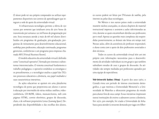 O aluno pode ter seu próprio computador ou utilizar equi-       os cursos podem ser feitos por TV/canais de satélite, pela
pamentos disponíveis nos centros de aprendizagem que in-        internet ou pelas duas tecnologias.
tegram a rede de apoio da universidade virtual.                       No México e nos outros países onde a universidade
       A infraestrutura tecnológica permite a oferta de 150     mantém núcleos avançados, os alunos dispõem de material
cursos por semestre que totalizam cerca de 500 horas de         instrucional impresso e assistem a aulas televisionadas ao
transmissão por semana e 20 mil horas de programação por        vivo, durante as quais encaminham dúvidas aos professores
ano. Essa estrutura atende a mais de 68 mil alunos distri-      por e-mail. Apenas as questões mais complexas são respon-
buídos em programas de graduação, pós-graduação, pro-           didas posteriormente; as demais são feitas em tempo real.
gramas de treinamento para desenvolvimento educacional,         Nessas aulas, além da assistência do professor responsável,
workshop para professores, educação continuada, programas       o aluno conta com o apoio de dois professores associados e
gerenciais, conferências e um programa para empresas cha-       dois técnicos.
mado AVE (Virtual Business Room).                                     Todos os cursos da universidade virtual têm um site
      O modelo educativo da universidade virtual é definido     próprio com informações necessárias para o desenvolvi-
como “conceitual-operativo”, formado por sistemas e subsis-     mento de atividades individuais ou em grupo e que também
temas interconectados. O sistema conceitual fundamenta o        subsidiam estudos de caso e grupos de discussão. As ati-
trabalho pedagógico, o operativo estabelece as estratégias e    vidades são sempre mediadas por professores apoiados por
os procedimentos, e o tecnológico analisa o papel das TICs      uma equipe de especialistas.
nos processos educativos a distância, seu papel mediador e
suas características interativas.                               télé-université Québec (téluq)   A partir dos anos 1960, o
      As ações educativas se apoiam em uma plataforma           Canadá viveu um período de intenso crescimento demo-
tecnológica de ponta que proporciona aos alunos o acesso        gráfico, o que motivou a Universidade Memorial e a Uni-
à educação por intermédio de várias mídias: satélites, video-   versidade de Waterloo a oferecerem programas de estudo
conferência, CD-ROM, vídeos, manuais/textos, web com            para alunos fora de seus campi. Essas iniciativas inspiraram
páginas HTML, correio eletrônico, grupos de discussão,          outras instituições de ensino a adotarem cursos a distância.
chats, e de software proprietário Lotus (Learning Space). De-   Em 1970, por exemplo, foi criada a Universidade de Atha-
pendendo das disponibilidades e das escolhas dos alunos,        basca para atender à crescente demanda por vagas em Alber-

                             56                                                              57
 